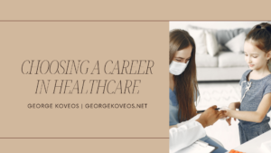 George Koveos Choosing A Career In Healthcare